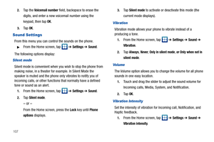 Page 1121072.
Ta p  t h e  Voicemail number field, backspace to erase the 
digits, and enter a new voicemail number using the 
keypad, then tap 
OK.
3.Ta p  OK.
Sound Settings
From this menu you can control the sounds on the phone.
From the Home screen, tap   ➔ Settings ➔ Sound.
The following options display:
Silent mode
Silent mode is convenient when you wish to stop the phone from 
making noise, in a theater for example. In Silent Mode the 
speaker is muted and the phone only vibrates to notify you of...