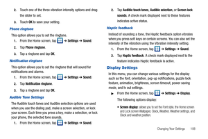 Page 113Changing Your Settings       108 2.
Touch one of the three vibration intensity options and drag 
the slider to set.
3.Touch OK to save your setting.
Phone ringtone
This option allows you to set the ringtone.
1.From the Home screen, tap   ➔ Settings ➔ Sound.
2.Ta p  Phone ringtone.
3.Tap a ringtone and tap OK.
Notification ringtone
This option allows you to set the ringtone that will sound for 
notifications and alarms.
1.From the Home screen, tap   ➔ Settings ➔ Sound.
2.Ta p  Notification ringtone.
3.Tap...