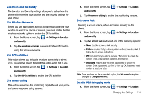 Page 115Changing Your Settings       110
Location and Security
The Location and Security settings allow you to set up how the 
phone will determine your location and the security settings for 
your phone.
Use Wireless Networks
Before you use applications such as Google Maps and find your 
location or search for places of interest, you must enable the Use 
wireless networks option or enable the GPS satellites.
1.From the Home screen, tap    ➔ Settings ➔ Location 
and security
.
2.Ta p  Use wireless networks to...