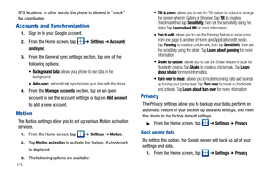 Page 120115
GPS locations. In other words, the phone is allowed to “mock” 
the coordinates.
Accounts and Synchronization
1.Sign in to your Google account.
2.From the Home screen, tap   ➔ Settings ➔ Accounts 
and sync
.
3.From the General sync settings section, tap one of the 
following options:
 Background data: allows your phone to use data in the 
background.
 Auto-sync: automatically synchronizes your data with the phone.
4.From the Manage accounts section, tap on an open 
account to set the account settings...