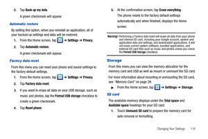 Page 121Changing Your Settings       116 2.
Ta p  Back up my data.
A green checkmark will appear.
Automatic restore
By setting this option, when you reinstall an application, all of 
your backed up settings and data will be restored.
1.From the Home screen, tap   ➔ Settings ➔ Privacy.
2.Ta p  Automatic restore.
A green checkmark will appear.
Factor y data reset
From this menu you can reset your phone and sound settings to 
the factory default settings.
1.From the Home screen, tap   ➔ Settings ➔ Privacy.
2.Ta p...