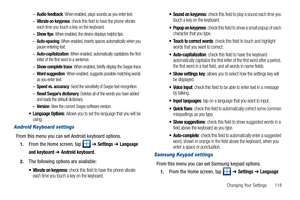 Page 123Changing Your Settings       118 –
Audio feedback: When enabled, plays sounds as you enter text.
–Vibrate on keypress: check this field to have the phone vibrate 
each time you touch a key on the keyboard.
–Show tips: When enabled, the device displays helpful tips.
–Auto-spacing: When enabled, inserts spaces automatically when you 
pause entering text.
–Auto-capitalization: When enabled, automatically capitalizes the first 
letter of the first word in a sentence.
–Show complete trace: When enabled,...