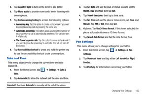 Page 127Changing Your Settings       122 5.
Ta p  Assistive light to turn on the torch to see better. 
6.Ta p  Mono audio to provide mono audio when listening with 
one earphone.
7.Ta p  Call answering/ending to access the following options:
 Answering key: Tap this option to create a checkmark if you want 
to accept incoming calls by pressing the home key.
 Automatic answering: This option allows you to set the number of 
seconds before a call is automatically answered. You can also turn 
it off (default).
 The...