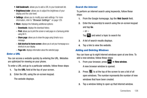 Page 131Connections       126
 Add bookmark: allows you to add a URL to your bookmark list.
 Brightness/color: allows you to adjust the brightness of your 
display and the color level.
 Settings: allows you to modify your web settings. For more 
information, refer to “Browser Settings”  on page 129.
: displays the following additional options:
–Downloads: displays the download history.
–Print: allows you to print the screen or web page on a Samsung printer 
using Wi-Fi.
–Share page: allows you to share the page...