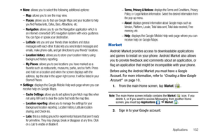 Page 157Applications       152
: allows you to select the following additional options:
–Map: allows you to see the map view.
–Places: allows you to that use Google Maps and your location to help 
you find Restaurants, Cafes, Bars, Attractions, etc.
–Navigation: allows you to use the Navigation application which is 
an internet-connected GPS navigation system with voice guidance. 
You can type or speak your destination.
–Latitude: lets you and your friends share locations and status 
messages with each other. It...