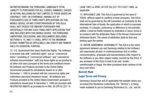 Page 200195
NOTWITHSTANDING THE FOREGOING, SAMSUNG’S TOTAL 
LIABILITY TO PURCHASER FOR ALL LOSSES, DAMAGES, CAUSES 
OF ACTION, INCLUDING BUT NOT LIMITED TO THOSE BASED ON 
CONTRACT, TORT, OR OTHERWISE, ARISING OUT OF 
PURCHASER’S USE OF THIRD-PARTY APPLICATIONS ON THIS 
MOBILE DEVICE, OR ANY OTHER PROVISION OF THIS EULA, 
SHALL NOT EXCEED THE AMOUNT PURCHASER PAID 
SPECIFICALLY FOR ANY SUCH THIRD-PARTY APPLICATION THAT 
WAS INCLUDED WITH THIS MOBILE DEVICE. THE FOREGOING 
LIMITATIONS, EXCLUSIONS, AND DISCLAIMERS...