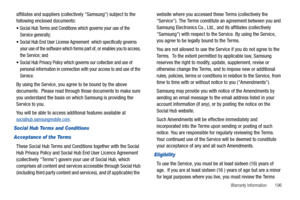 Page 201Warranty Information       196
affiliates and suppliers (collectively Samsung) subject to the 
following enclosed documents:
Social Hub Terms and Conditions which governs your use of the 
Service generally;
Social Hub End User License Agreement  which specifically governs 
your use of the software which forms part of, or enables you to access, 
the Service; and
Social Hub Privacy Policy which governs our collection and use of 
personal information in connection with your access to and use of the...