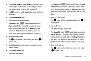 Page 63Contacts and Your Address Book       58 3.
Ta p  t h e  Given name and Family name fields and use the on-
screen keypad to enter names for each entry. For more 
information, refer to “Entering Text”  on page 52.
4.Ta p   next to the Family name field to display additional 
name fields.
5.Ta p  t h e  Phone number field.
The numerical keypad is displayed.
The 
Mobile button   initially displays next to the 
Phone number field. If you want to add a phone number 
that is not a mobile number, tap the 
Mobile...