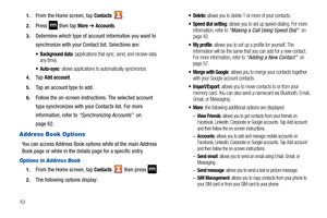 Page 68631.
From the Home screen, tap Contacts .
2.Press   then tap More ➔ Accounts.
3.Determine which type of account information you want to 
synchronize with your Contact list. Selections are:
 Background data: (applications that sync, send, and receive data 
any time).
 Auto-sync: allows applications to automatically synchronize.
4.Ta p  Add account.
5.Tap an account type to add.
6.Follow the on-screen instructions. The selected account 
type synchronizes with your Contacts list. For more 
information,...