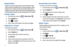 Page 7671
Using Playlists
Playlists are used to assign songs to a list of preferred media 
which can then be grouped into a list for later playback. These 
Playlists can be created via either the handset’s Music Player 
options menu or from within a 3rd party music application (such 
as Windows Media Player) and then downloaded to the handset.
Creating a Playlist
1.From the Home screen, tap   ➔ Music Player .
2.Ta p  t h e  Playlists tab.
3.Press  ➔ Create.
4.Type a name for this playlist in the field and tap...