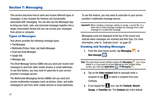 Page 9287
Section 7: Messaging
This section describes how to send and receive different types of 
messages. It also includes the features and functionality 
associated with messaging. You can also use the Messages App 
to bring your texts, calls, and voicemail messages together into a 
single conversation thread and you can access your messages 
from phone or computer.
Types of Messages
Your phone provides the following message types:
Te x t  M e s s a g e s  
Multimedia (Picture, Video, and Audio) Messages...