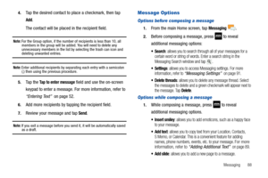 Page 93Messaging       88 4.
Tap the desired contact to place a checkmark, then tap 
Add.
The contact will be placed in the recipient field.
Note: For the Group option, if the number of recipients is less than 10, all 
members in the group will be added. You will need to delete any 
unnecessary members in the list by selecting the trash can icon and 
deleting unwanted entries.
Note: Enter additional recipients by separating each entry with a semicolon (;) then using the previous procedure.
5.Ta p  t h e  Tap to...