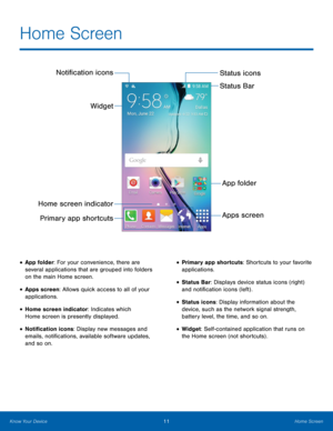 Page 1511Home Screen
Home Screen
Status icons
Notification icons
Home screen indicator Status Bar
Widget
Apps screen
Primary app shortcuts
App folder
• App folder: For your convenience, there are 
several applications that are grouped into folders 
on the main Home screen.
• Apps screen: Allows quick access to all of your 
applications.
• Home screen indicator: Indicates which 
Home screen is presently displayed.
• Notification icons: Display new messages and 
emails, notifications, available software updates,...