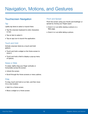 Page 1915Navigation, Motions, and Gestures
Touchscreen Navigation
Ta p
Lightly tap items to select or launch them.
• Tap the onscreen keyboard to enter characters 
or text.
• Tap an item to select it.
• Tap an app icon to launch the application.
Touch and Hold
Activate onscreen items by a touch and hold 
gesture.
• Touch and hold a widget on the Home screen to 
move it.
• Touch and hold a field to display a pop-up menu 
of options.
Swipe or Slide
To swipe, lightly drag your finger vertically or 
horizontally...