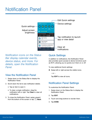 Page 2016Notification Panel
Quick settingsAdjust screen  brightness Device settings
Clear all 
notifications  Tap notification to launch 
app or view detail
Edit Quick settings
Notification icons on the Status 
Bar display calendar events, 
device status, and more. For 
details, open the Notification 
Panel.
View the Notification Panel
1.
 Swipe down on the Status Bar to display the 
Notification Panel.
2.  Scroll down the list to see notification details.
• Tap an item to open it.
• To clear a single...