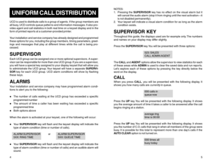 Page 54UNIFORM CALL DISTRIBUTIONUCD is used to distribute calls to a group of agents. If the group members are
all busy, UCD controls queue patterns and information messages. It also pro-
vides agent and call statistics in both real time on a keyset display and in the
form of printed reports at a customer-provided printer.
Your installation and service company has already designed and programmed
these options for you, including the group members, timing parameters, greet-
ings and messages that play at...
