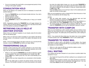 Page 13line when the called station hangs up or you can press TRANSFERto
return to the outside party. If you wish to send the call to another exten-
sion without waiting for the first station to hang up, simply press anoth-
er DSSbutton. OR
Press the CALLbutton or C.O. line key to return to the outside party and
begin the transfer process again. 
When you are transferring a call to a keyset set for Voice Announce or Auto
Answer, the transferred call will always ring.
NOTES:
1. After the inside party answers,...