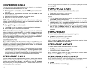 Page 12CONFERENCE CALLSYou may conference up to five parties (you and four others) in any combination
of outside lines and internal stations in any order.
While engaged in a conversation, press the CONF key and receive confer-
ence tone.
Make another call, either intercom or outside, press the CONF key and
receive conference tone.
Make another call or press the CONF key to join all parties.
Repeat the last step until all parties are added.
NOTE: When attempting to add another party to the conference and you...
