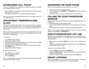 Page 19ESTABLISHED CALL PICKUPTo pick up an established call in progress at a single line extension connected
to a computer modem on your PC.
Press the EP key for that station on your keyset and the call is automati-
cally moved to your keyset.
The single line extension on your modem will be disconnected.
NOTE: You must have an assigned (EP key) button on your regular keyset, for
the single line station.APPOINTMENT REMINDER/ALARM
CLOCKThis feature works like an alarm clock. Use it to remind yourself of an...