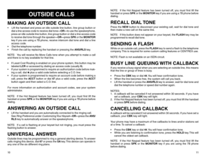 Page 8OUTSIDE CALLS
MAKING AN OUTSIDE CALLLift the handset and press an idle outside line button, line group button or
dial a line access code to receive dial tone—OR—to use the speakerphone,
press an idle outside line button, line group button or dial a line access code
to receive dial tone through the speaker—OR—press SPK or the MONITOR
key if you are using a 7B phone, receive intercom dial tone and dial a line
access code.
Dial the telephone number.
Finish the call by replacing the handset or pressing...
