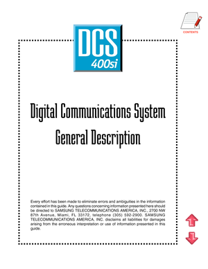 Page 2CONTENTS
Digital Communications System
General Description
Every effort has been made to eliminate errors and ambiguities in the information
contained in this guide. Any questions concerning information presented here should
be directed to SAMSUNG TELECOMMUNICATIONS AMERICA, INC., 2700 NW
87th Avenue, Miami, FL 33172, telephone (305) 592-2900. SAMSUNG
TELECOMMUNICATIONS AMERICA, INC. disclaims all liabilities for damages
arising from the erroneous interpretation or use of information presented in this...