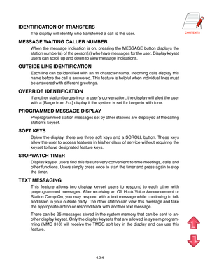 Page 62CONTENTS
IDENTIFICATION OF TRANSFERS
The display will identify who transferred a call to the user.
MESSAGE WAITING CALLER NUMBER
When the message indication is on, pressing the MESSAGE button displays the
station number(s) of the person(s) who have messages for the user. Display keyset
users can scroll up and down to view message indications.
OUTSIDE LINE IDENTIFICATION
Each line can be identified with an 11 character name. Incoming calls display this
name before the call is answered. This feature is...