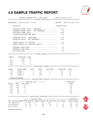 Page 73CONTENTS4.9 SAMPLE TRAFFIC REPORT
TRAFFIC REPORT FOR [  STA Miami       ] Mar/21/1999 13:35
**************************** SYSTEM STATISTICS *******************************
BEGINNING:  Mar/15/1999  00:42                      ENDING:  Mar/21/1999 13:32
     ACTIVITY                                       SYSTEM TOTAL
     INCOMING TRUNK CALLS - ANSWERED.................. 3041
     INCOMING TRUNK CALLS - NOT ANSWERED..............   26
     OUTGOING TRUNK CALLS ............................ 2168
     A...