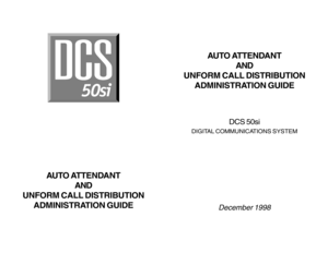 Page 1AUTO ATTENDANT
AND
UNFORM CALL DISTRIBUTION
ADMINISTRATION GUIDEAUTO ATTENDANT
AND
UNFORM CALL DISTRIBUTION
ADMINISTRATION GUIDE
DCS 50si
DIGITAL COMMUNICATIONS SYSTEM
December 1998 