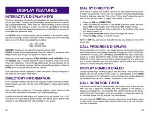 Page 23DIAL BY DIRECTORYEach station or speed dial number can have an associated directory name.
A station or speed dial number can be selected by scrolling alphabetically
through a directory name list. This on-line “phone book” allows the user to
look up and dial any station or speed dial number in seconds. 
• Press the DIRkey (DIRECTORY).
• Select the directory you wish to use: PERS(personal speed dial num-
bers), SYS(system speed dial numbers) or STN(station names).
• Dial the key on the keypad that...