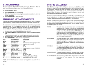 Page 25WHAT IS CALLER ID?Caller ID is the name given to the telephone company-provided feature that
delivers the telephone number and sometimes the name of the person call-
ing your phone. There are two types of Caller ID; the first delivers the calling
party’s telephone number only and the second (sometimes referred to as
“Deluxe” Caller ID) delivers both the calling party’s telephone number and
name as listed in the telephone directory. 
The phone system can handle both types of Caller ID; in fact, in the...