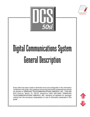 Page 2
Digital Communications System
General Description
Every effort has been made to eliminate errors and ambiguities in the information
contained in this guide. Any questions concerning information presented here should
be directed to SAMSUNG TELECOMMUNICATIONS AMERICA, INC., 2700 NW
87th Avenue, Miami, FL 33172, telephone (305) 592-2900. SAMSUNG
TELECOMMUNICATIONS AMERICA, INC. disclaims all liabilities for damages
arising from the erroneous interpretation or use of information presented in this...