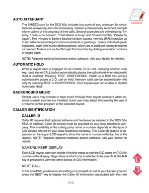 Page 26
4.1.3
AUTO ATTENDANT
The SMISC2 card for the DCS 50si includes four ports of auto attendant for simul-
taneous answering and call processing. Sixteen professionally recorded prompts
inform callers of the progress of their calls. Several examples are the following: “I’m
sorry. There is no answer”, “That station is busy” and “Invalid number. Please try
again”, Two minutes of battery-backed random access memory (RAM) provide up
to 48 customer recordings for announcements or greetings. Twelve...