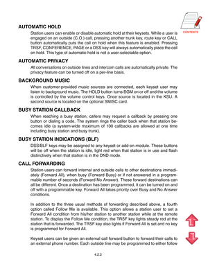 Page 45
4.2.2
AUTOMATIC HOLD
Station users can enable or disable automatic hold at their keysets. While a user is
engaged on an outside (C.O.) call, pressing another trunk key, route key or CALL
button automatically puts the call on hold when this feature is enabled. Pressing
TRSF, CONFERENCE, PAGE or a DSS key will always automatically place the call
on hold. This type of automatic hold is not a user-selectable option.
AUTOMATIC PRIVACY
All conversations on outside lines and intercom calls are...