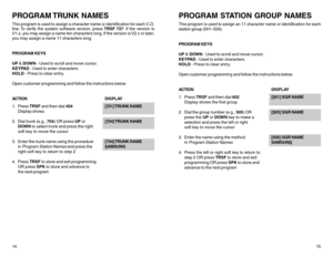 Page 11PROGRAM TRUNK  NAMESThis program is used to assign a character name or identification for each C.O.
line. To verify the system software version, press TRSF 727. If the version is
V1.x, you may assign a name ten characters long. If the version is V2.x or later,
you may assign a name 11 characters long.
PROGRAM KEYS
UP & DOWN - Used to scroll and move cursor.
KEYPAD - Used to enter characters.
HOLD - Press to clear entry.
Open customer programming and follow the instructions below.
ACTIONDISPLAY
1. Press...
