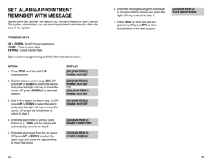 Page 1624SET ALARM/APPOINTMENT
REMINDER WITH  MESSAGEKeyset users can set their own alarms but standard telephone users cannot.
The system administrator can set alarm/appointment reminders for other sta-
tions in the system.
PROGRAM KEYS
UP & DOWN - Scroll through extensions.
HOLD - Press to clear data.
KEYPAD - Used to enter data.
Open customer programming and follow the instructions below.
ACTIONDISPLAY
1. Press TRSF and then dial 116 [20
1]ALM REM(1)
Display showsHHMM:  NOTSET
2. Dial the station number...