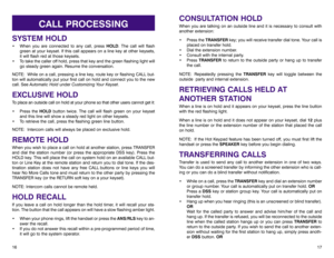 Page 12CONSULTATION HOLDWhen you are talking on an outside line and it is necessary to consult with
another extension:
• Press the TRANSFERkey; you will receive transfer dial tone. Your call is
placed on transfer hold. 
• Dial the extension number.
• Consult with the internal party. 
• Press TRANSFERto return to the outside party or hang up to transfer
the call.
NOTE: Repeatedly pressing the TRANSFERkey will toggle between the
outside  party and internal extension.RETRIEVING CALLS HELD AT 
ANOTHER STATIONWhen a...