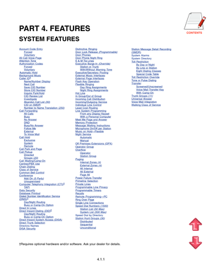 Page 17PART 4. FEATURES
SYSTEM FEATURES
4.1.1
Account Code EntryForcedVoluntaryAll Call Voice PageAttention ToneAuthorization CodesForcedVoluntaryAutomatic HoldBackground MusicCaller ID†
Name/Number DisplayNext CallSave CID NumberStore CID NumberInquire Park/HoldCID Review ListInvestigateAbandon Call List (50)CID on SMDRNumber to Name Translation (250)Call ForwardingAll CallsBusyNo AnswerDNDBusy/No AnswerFollow MeExternalTo Voice MailCall HoldExclusiveSystemRemoteCall Park and PageCall...