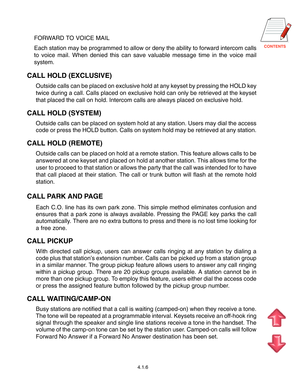 Page 22
FORWARD TO VOICE MAIL
Each station may be programmed to allow or deny the ability to forward intercom calls
to voice mail. When denied this can save valuable message time in the voice mail
system.
CALL HOLD (EXCLUSIVE)
Outside calls can be placed on exclusive hold at any keyset by pressing the HOLD key
twice during a call. Calls placed on exclusive hold can only be retrieved at the keyset
that placed the call on hold. Intercom calls are always placed on exclusive hold.
CALL HOLD (SYSTEM)
Outside...