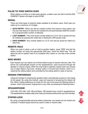 Page 39
PULSE TO TONE SWITCH OVER
When dialing a number on a dial pulse network, a station user can dial # and the DCS
COMPACT system will begin to send DTMF.
REDIAL
There are three types of external redial available to all station users. Each type can
redial up to a maximum of 18 digits.
AUTO RETRY—When you dial an outside number and receive a busy signal, use
the auto retry feature to reserve the outside line and automatically redial the number
for a programmable number of attempts.
LAST NUMBER—The...