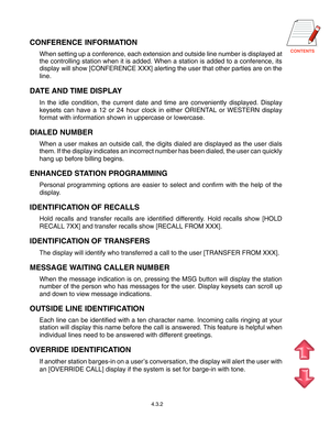 Page 42
CONFERENCE INFORMATION
When setting up a conference, each extension and outside line number is displayed at
the controlling station when it is added. When a station is added to a conference, its
display will show [CONFERENCE XXX] alerting the user that other parties are on the
line.
DATE AND TIME DISPLAY
In the idle condition, the current date and time are conveniently displayed. Display
keysets can have a 12 or 24 hour clock in either ORIENTAL or WESTERN display
format with information shown in...