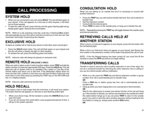 Page 10CALL PROCESSING
SYSTEM HOLD When you are connected to any call, press HOLD. The call will flash green at
your keyset. If this call appears on a line key at other keysets, it will flash
red at those keysets.
 To take the caller off hold, press that key and the green flashing light will go
steady green again. Resume the conversation.
NOTE: While on a call, pressing a line key, route key or flashing CALL button
will automatically put your first call on hold and connect you to the new call. SeeAutomatic...