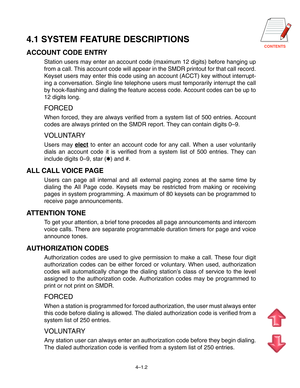 Page 29CONTENTS
4–1.2
4.1 SYSTEM FEATURE DESCRIPTIONS
ACCOUNT CODE ENTRY
Station users may enter an account code (maximum 12 digits) before hanging up
from a call. This account code will appear in the SMDR printout for that call record.
Keyset users may enter this code using an account (ACCT) key without interrupt-
ing a conversation. Single line telephone users must temporarily interrupt the call
by hook-flashing and dialing the feature access code. Account codes can be up to
12 digits long.
FORCED
When...