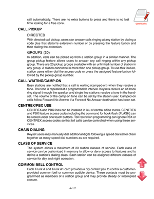Page 34CONTENTS
4–1.7
call automaticall y. There are no extra buttons to press and there is no lost 
time  looking for a free zone.
CALL PICKUP
DIRECTED
With directed call pickup, users can answer calls ringing at any station\
 by dialing a 
code plus that station ’s extension number or by pressing the feature button and
then dialing the extension.
GROUPS (20)
In addition, calls can be picked up from a station group in a similar ma\
nner. The
group pickup feature allows users to answer any call ringing within...