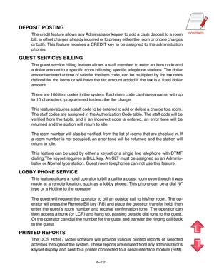 Page 75CONTENTS
DEPOSIT POSTING
The credit feature allows any Administrator keyset to add a cash deposit to a room
bill, to offset charges already incurred or to prepay either the room or phone charges
or both. This feature requires a CREDIT key to be assigned to the administration
phones.
GUEST SERVICES BILLING
The guest service billing feature allows a staff member, to enter an item code and
a dollar amount to a specific room bill using specific telephone stations. The dollar
amount entered at time of sale...