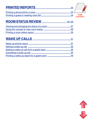 Page 83GUIDE
CONTENTS
PRINTED REPORTS.........................................................22
Printing a phone bill for a room.........................................................23
Printing a guest or meeting room bill................................................24
ROOM STATUS REVIEW.........................................25–26
Viewing and changing the status of a room......................................27
Using the console to view room status............................................28
Printing...