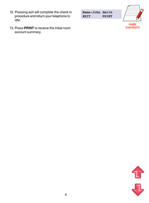Page 87GUIDE
CONTENTS
4 12. Pressing exit will complete the check inName:John Smith
procedure and return your telephone toEXIT      PRINT
idle.
13. Press PRINT to receive the initial room
account summary. 