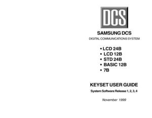 Page 1• LCD 24B
 LCD 12B
 STD 24B
 BASIC 12B
7B
KEYSET USER GUIDESystem Software Release 1, 2, 3, 4
November 1999
SAMSUNG DCS
DIGITAL COMMUNICATIONS SYSTEM   