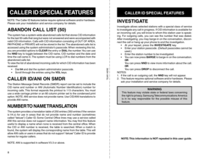 Page 7CALLER ID SPECIAL FEATURESNOTE: The Caller ID features below require optional software and/or hardware.
Please ask your installation and service company for details.ABANDON CALL LIST (50)The system has a system-wide abandoned calls list that stores CID information
for the last 50 calls that rang but were not answered and were accompanied with
valid CID information. Calls with CID information consisting of OUT OF AREA,
PAYPHONE or PRIVATE will not be stored in the list. The abandoned calls list is...