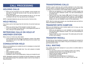 Page 6TRANSFERRING CALLSTransfer is used to send any call to another extension in one of two ways.
You can perform a screened transfer by informing the other extension who
is calling or you can perform a blind transfer without notification.
While you are speaking on a call, hookflash to receive transfer dial
tone and then dial an extension number. Your call is automatically put
on transfer hold.
Hang up when you hear ringing—OR—wait for the party to answer
and advise the party of the call and then hang up....