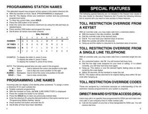 Page 4PROGRAMMING STATION NAMESThe attendant keyset may program all the names in the station directory list.z
With the handset on-hook, dial #. [PROGRAMMING] is displayed.
z
Dial 14. The display shows your extension number and any previously
programmed name.
z
To clear the current data, press HOLD.
z
Press the DSS button to be named.
z
Enter the name (ten characters maximum) by using the dial pad keys as
detailed below.
z
Press another DSS button and program the name.
z
Dial # when all names have been...